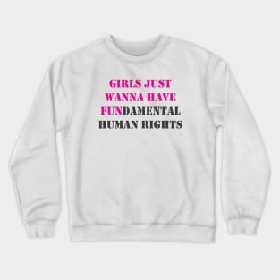 Girls Just Wanna Have Fundamental Human Rights Crewneck Sweatshirt